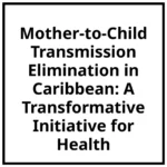 Mother-to-Child Transmission Elimination in Caribbean: A Transformative Initiative for Health