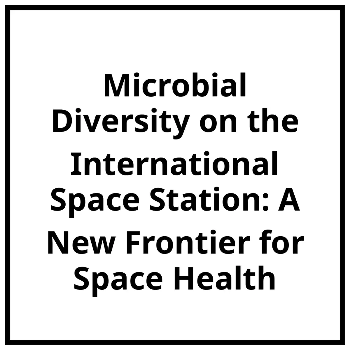 Microbial Diversity on the International Space Station: A New Frontier for Space Health
