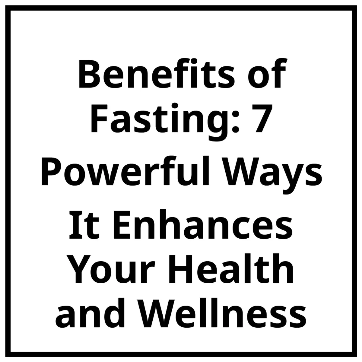 Benefits of Fasting: 7 Powerful Ways It Enhances Your Health and Wellness