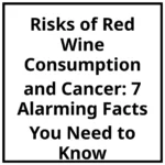 Risks of Red Wine Consumption and Cancer: 7 Alarming Facts You Need to Know