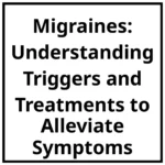 Migraines: Understanding Triggers and Treatments to Alleviate Symptoms