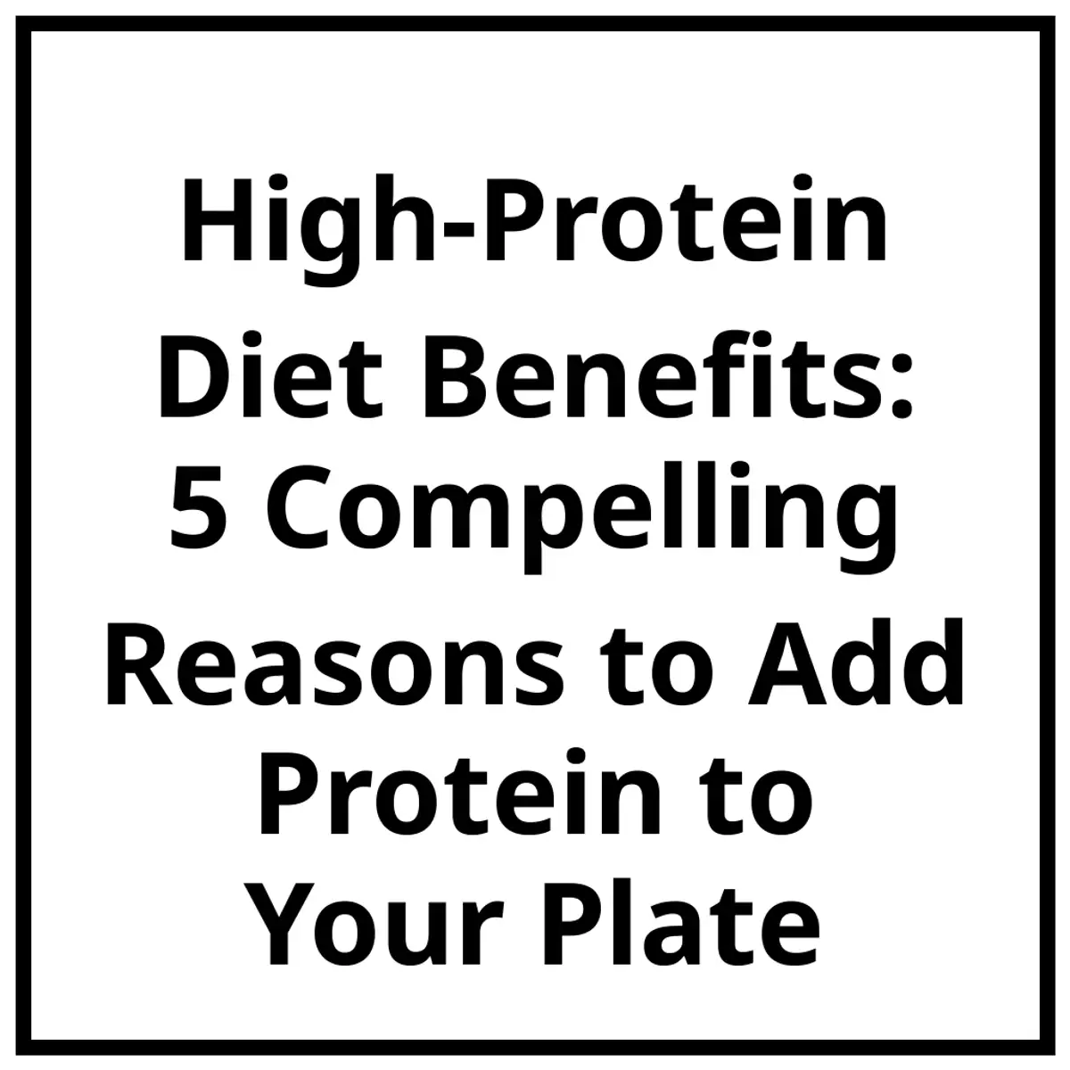 High-Protein Diet Benefits: 5 Compelling Reasons to Add Protein to Your Plate