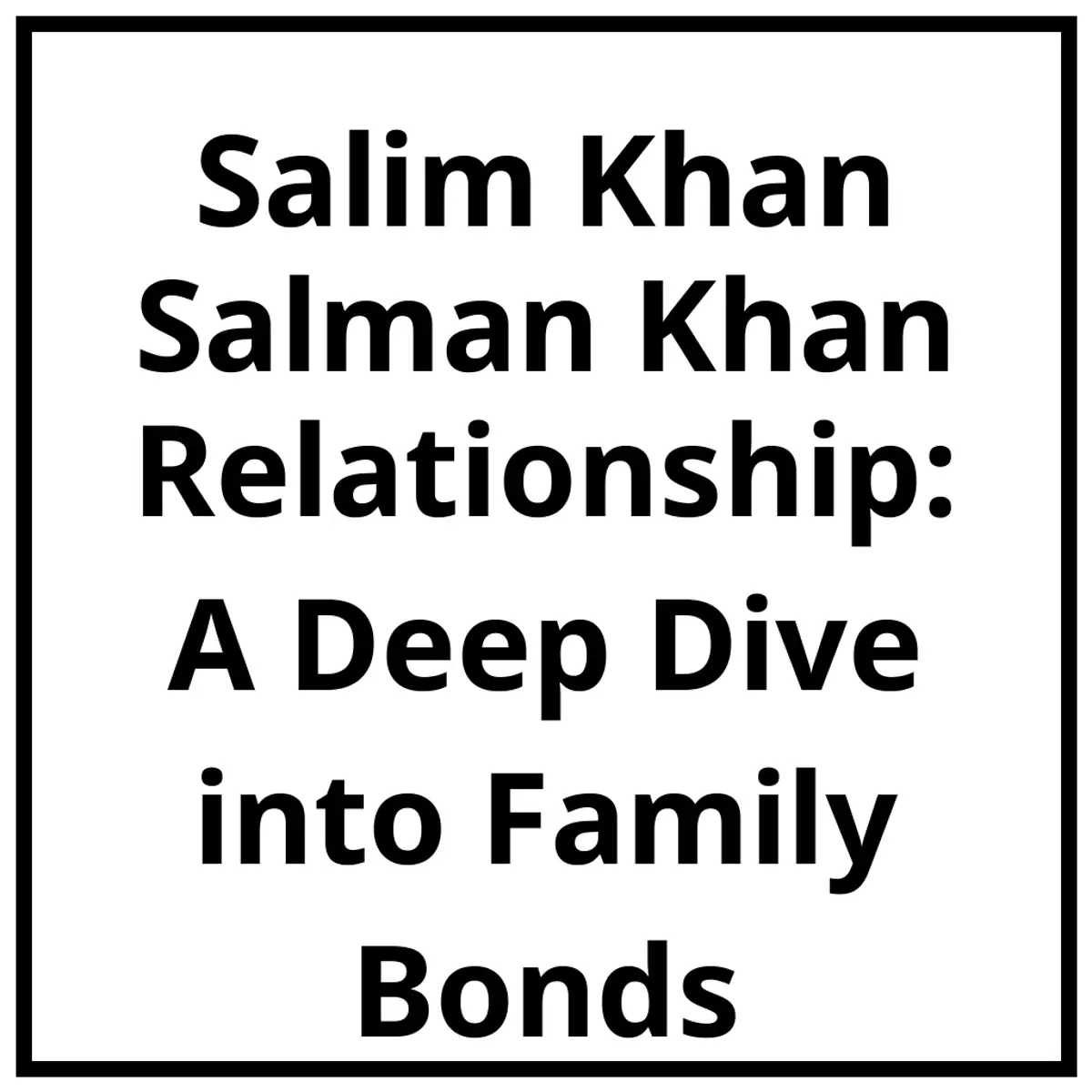 Salim Khan Salman Khan Relationship: A Deep Dive into Family Bonds